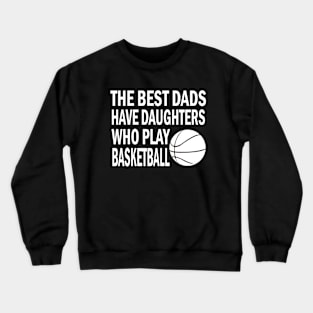 The Best Dads Have Daughters Who play basketball father’s day Crewneck Sweatshirt
